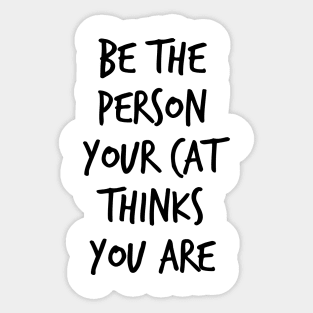 Be The Person Your Cat Thinks You Are Sticker